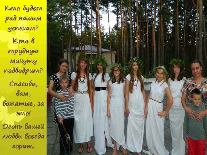 Кто будет рад нашим успехам? Кто в трудную минуту подбодрит? Спасибо, вам, вожатые, за
