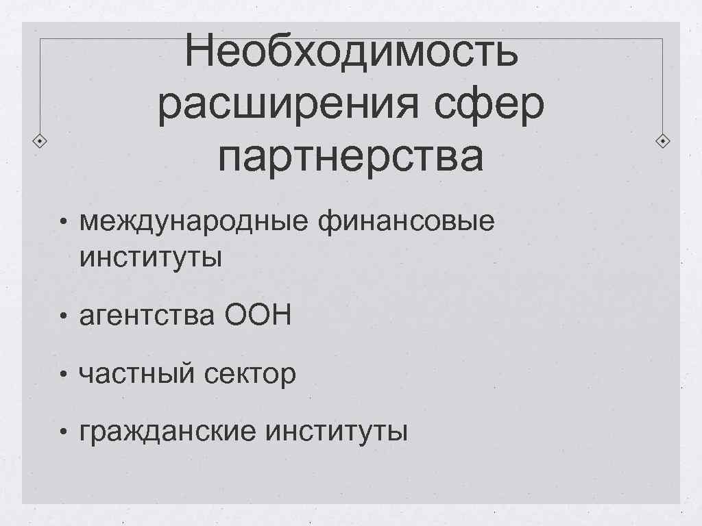 Необходимость расширения сфер партнерства • международные финансовые институты • агентства ООН • частный сектор