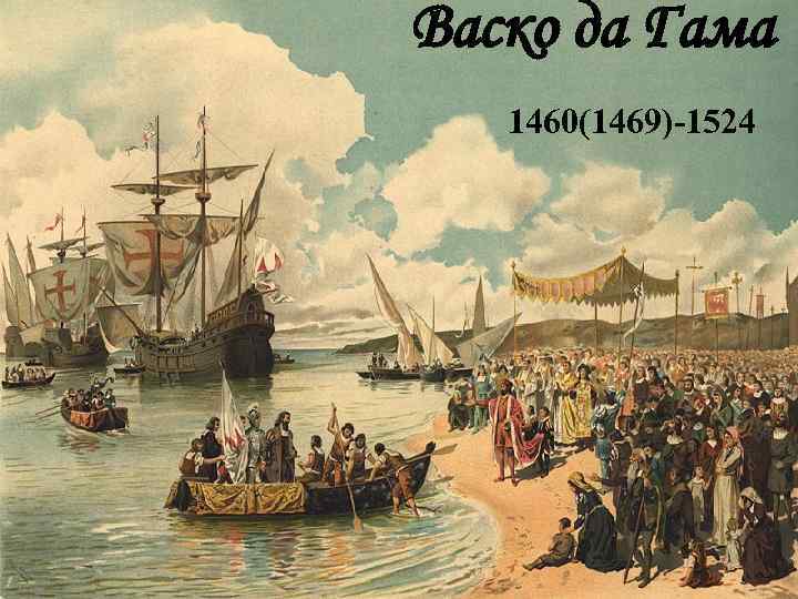 Васко да Гама 1460(1469)-1524 