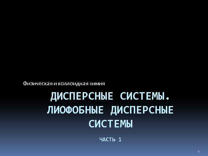 Физическая и коллоидная химия ДИСПЕРСНЫЕ СИСТЕМЫ. ЛИОФОБНЫЕ ДИСПЕРСНЫЕ СИСТЕМЫ ЧАСТЬ 1 1 