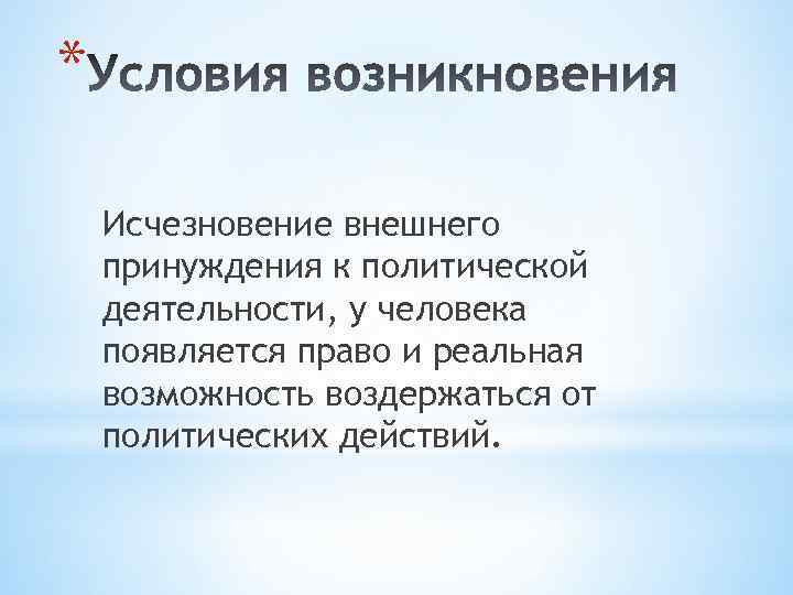 * Исчезновение внешнего принуждения к политической деятельности, у человека появляется право и реальная возможность
