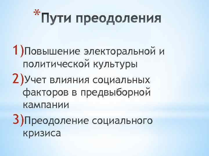 * 1)Повышение электоральной и политической культуры 2)Учет влияния социальных факторов в предвыборной кампании 3)Преодоление