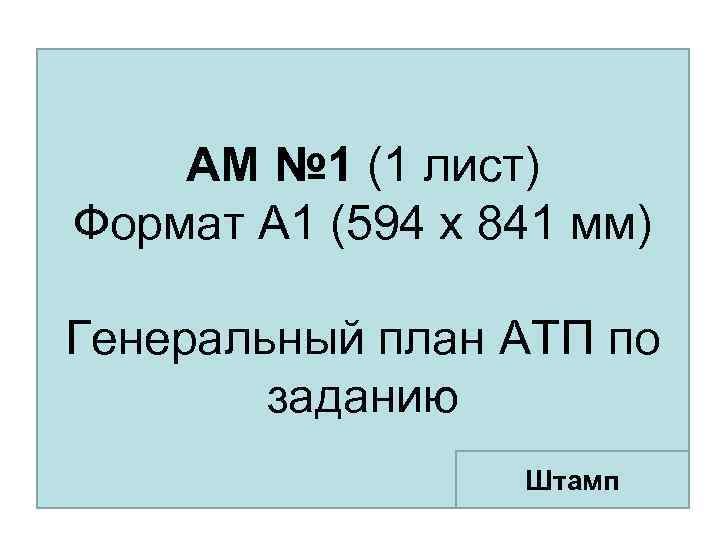 АМ № 1 (1 лист) Формат А 1 (594 х 841 мм) Генеральный план
