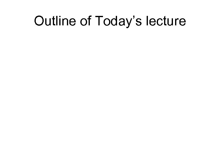 Outline of Today’s lecture 