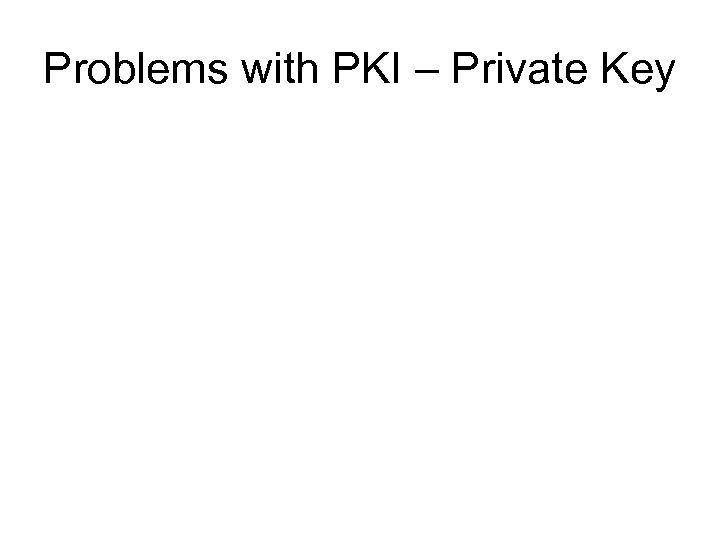 Problems with PKI – Private Key 