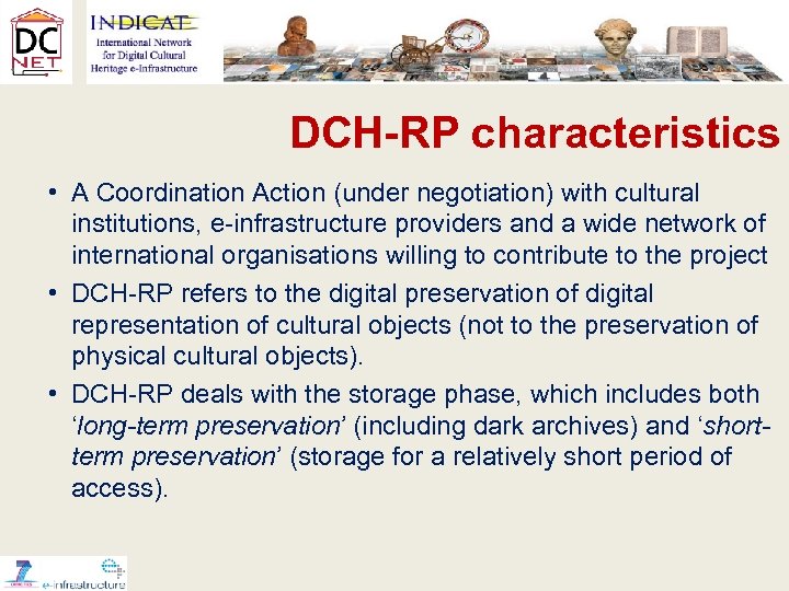 DCH-RP characteristics • A Coordination Action (under negotiation) with cultural institutions, e-infrastructure providers and