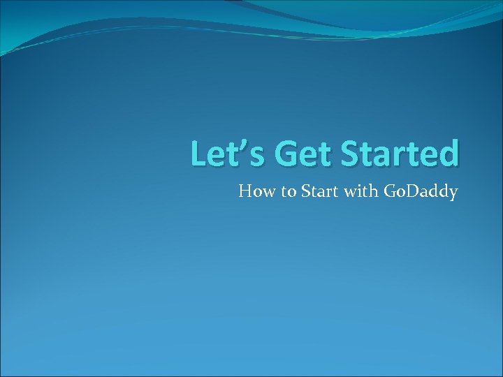 Let’s Get Started How to Start with Go. Daddy 