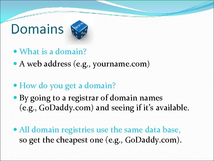 Domains What is a domain? A web address (e. g. , yourname. com) How