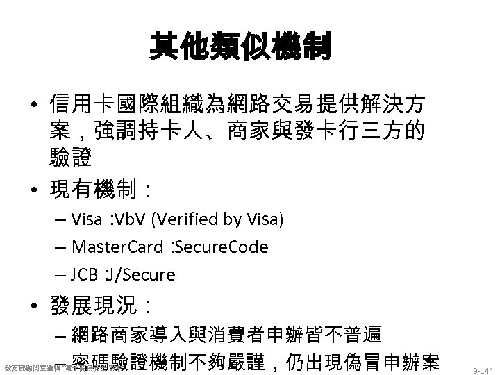 其他類似機制 • 信用卡國際組織為網路交易提供解決方 案，強調持卡人、商家與發卡行三方的 驗證 • 現有機制： – Visa： Vb. V (Verified by Visa)