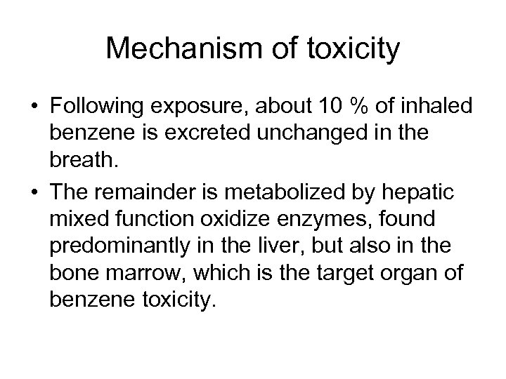 Mechanism of toxicity • Following exposure, about 10 % of inhaled benzene is excreted