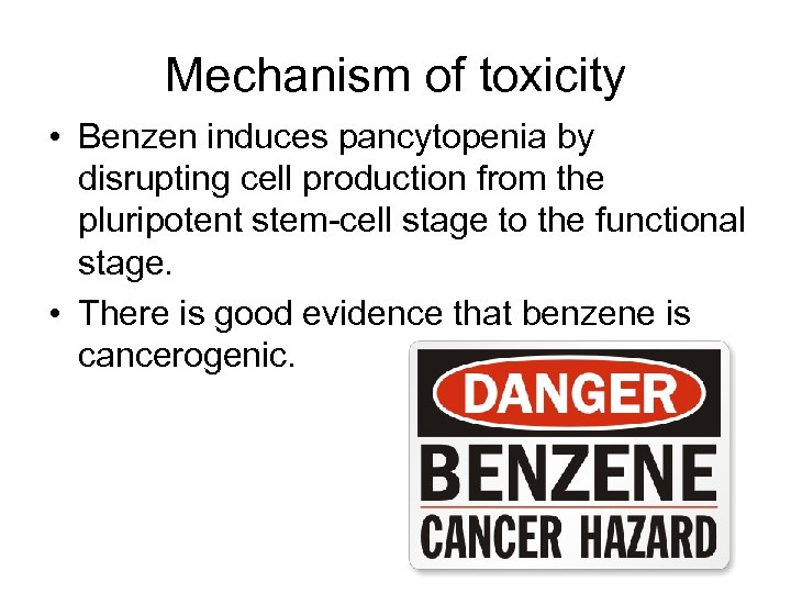 Mechanism of toxicity • Benzen induces pancytopenia by disrupting cell production from the pluripotent