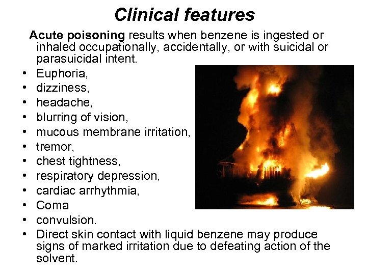 Clinical features Acute poisoning results when benzene is ingested or inhaled occupationally, accidentally, or