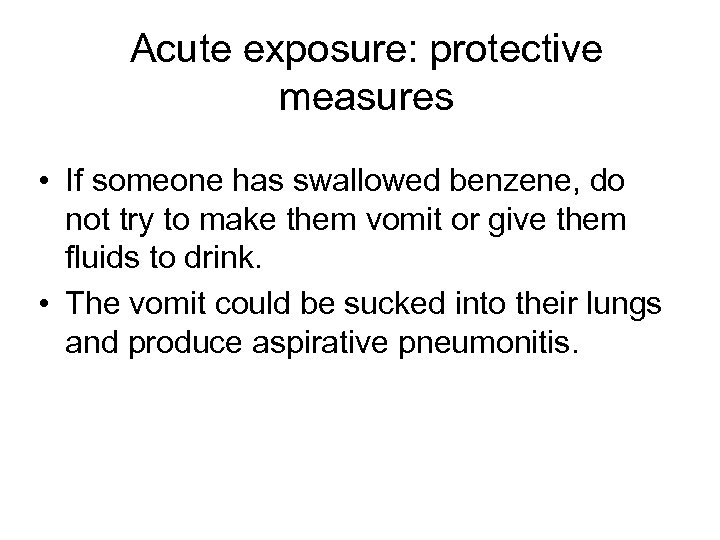 Acute exposure: protective measures • If someone has swallowed benzene, do not try to