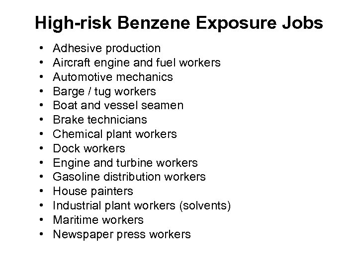 High-risk Benzene Exposure Jobs • • • • Adhesive production Aircraft engine and fuel