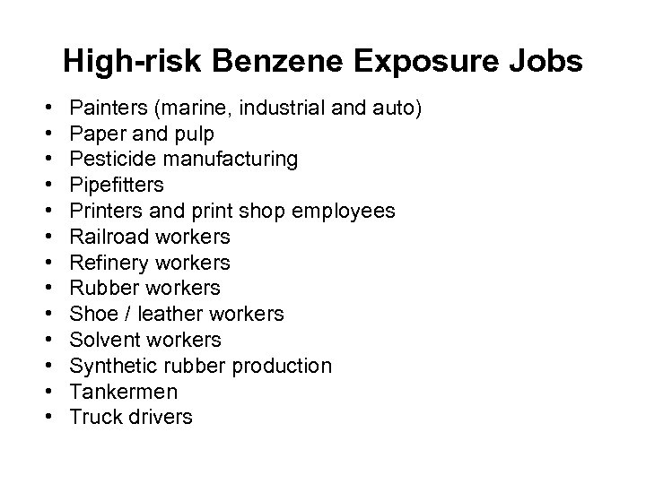 High-risk Benzene Exposure Jobs • • • • Painters (marine, industrial and auto) Paper