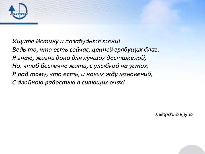 Ищите Истину и позабудьте тени! Ведь то, что есть сейчас, ценней грядущих благ. Я