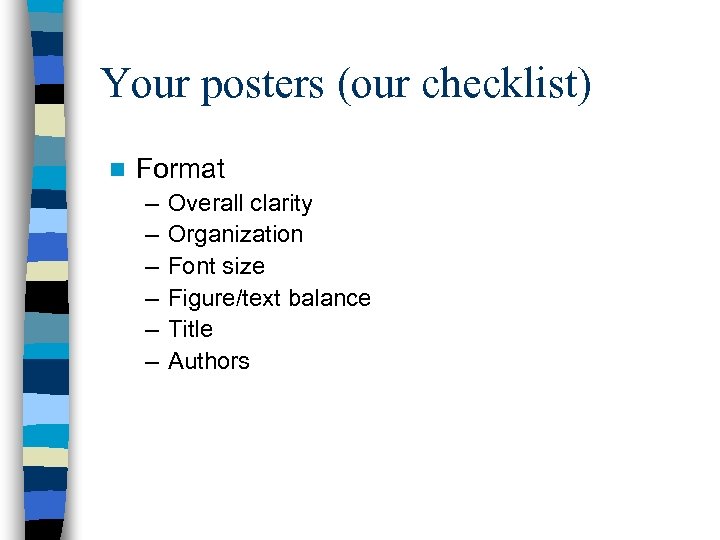 Your posters (our checklist) n Format – – – Overall clarity Organization Font size