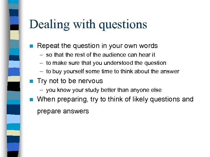 Dealing with questions n Repeat the question in your own words – so that