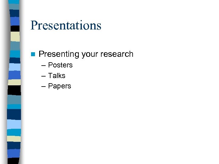 Presentations n Presenting your research – Posters – Talks – Papers 