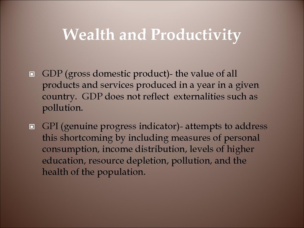 Wealth and Productivity © GDP (gross domestic product)- the value of all products and