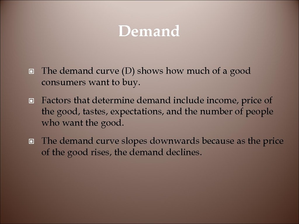 Demand © The demand curve (D) shows how much of a good consumers want