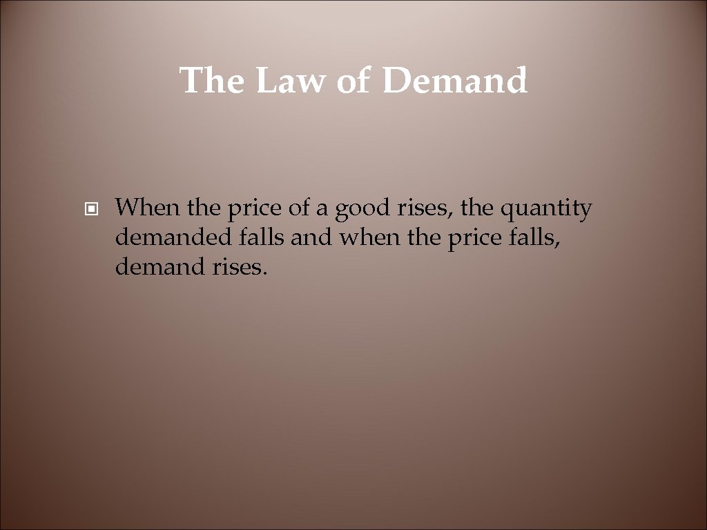 The Law of Demand © When the price of a good rises, the quantity