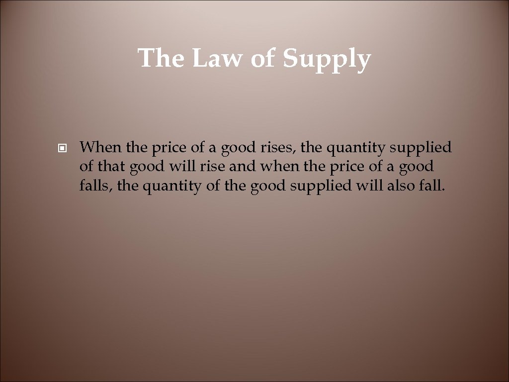 The Law of Supply © When the price of a good rises, the quantity