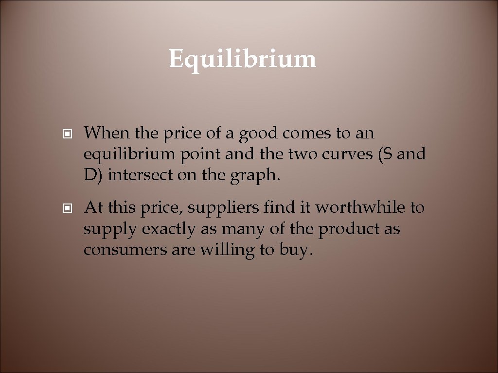 Equilibrium © © When the price of a good comes to an equilibrium point