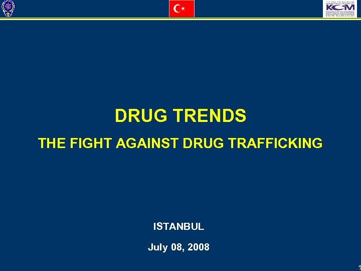 DRUG TRENDS THE FIGHT AGAINST DRUG TRAFFICKING ISTANBUL July 08, 2008 1 