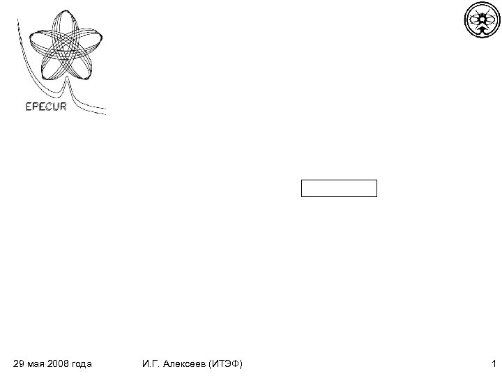 29 мая 2008 года И. Г. Алексеев (ИТЭФ) 1 