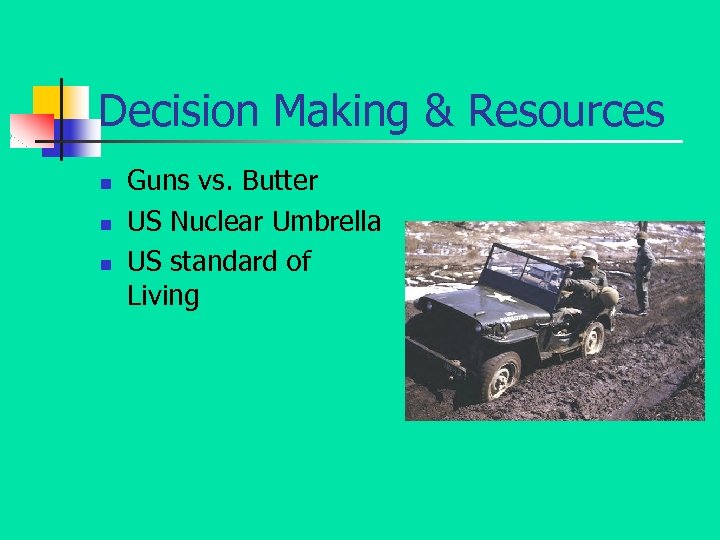 Decision Making & Resources n n n Guns vs. Butter US Nuclear Umbrella US