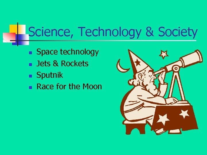 Science, Technology & Society n n Space technology Jets & Rockets Sputnik Race for