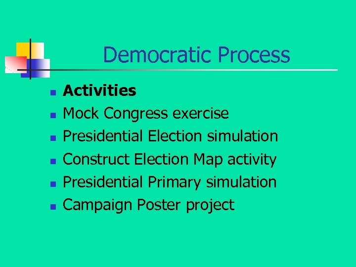 Democratic Process n n n Activities Mock Congress exercise Presidential Election simulation Construct Election