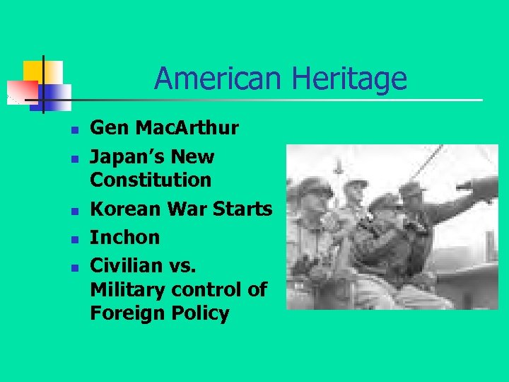 American Heritage n n n Gen Mac. Arthur Japan’s New Constitution Korean War Starts