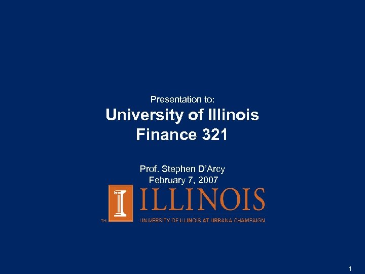Presentation to: University of Illinois Finance 321 Prof. Stephen D’Arcy February 7, 2007 1