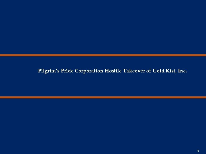 Pilgrim’s Pride Corporation Hostile Takeover of Gold Kist, Inc. 3 