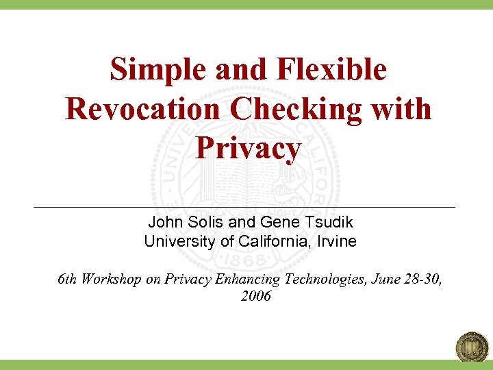 1 Simple and Flexible Revocation Checking with Privacy John Solis and Gene Tsudik University