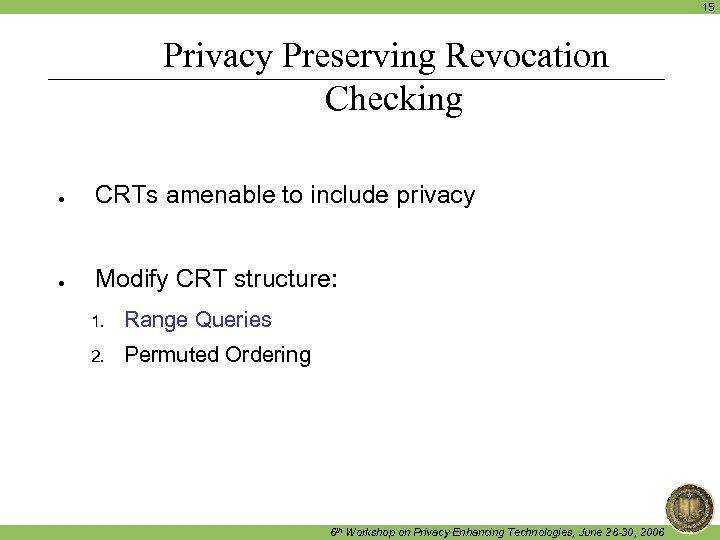 15 Privacy Preserving Revocation Checking ● CRTs amenable to include privacy ● Modify CRT