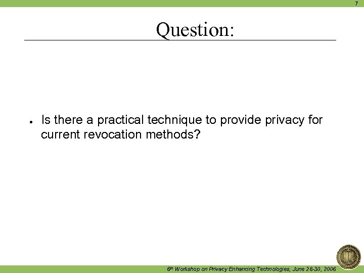 7 Question: ● Is there a practical technique to provide privacy for current revocation