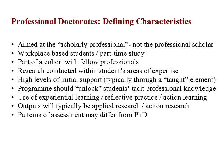 Professional Doctorates: Defining Characteristics • • • Aimed at the “scholarly professional”- not the