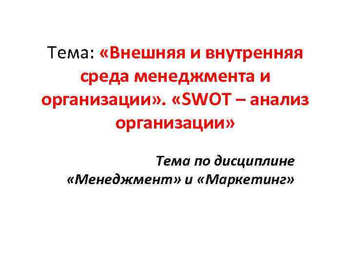 Тема: «Внешняя и внутренняя среда менеджмента и организации» . «SWOT – анализ организации» Тема