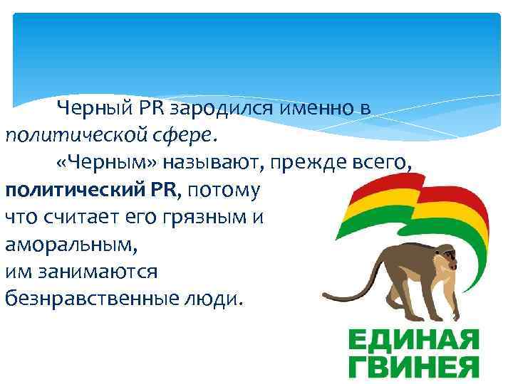 Черный PR зародился именно в политической сфере. «Черным» называют, прежде всего, политический PR, потому