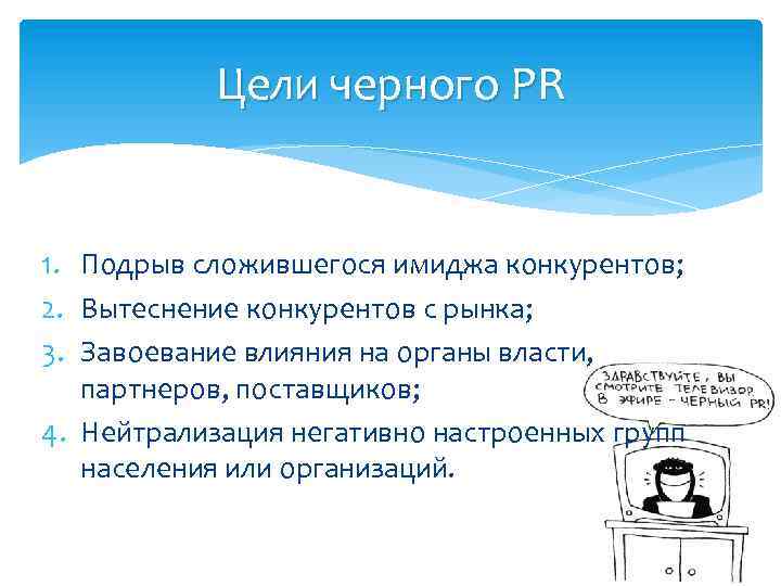 Цели черного PR 1. Подрыв сложившегося имиджа конкурентов; 2. Вытеснение конкурентов с рынка; 3.