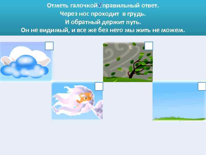 Отметь галочкой правильный ответ. Через нос проходит в грудь. И обратный держит путь. Он