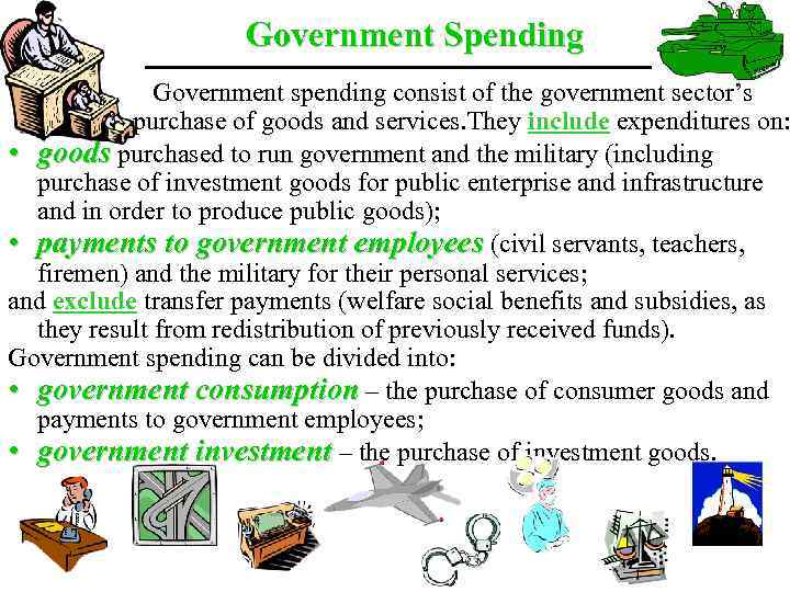 Government Spending Government spending consist of the government sector’s purchase of goods and services.