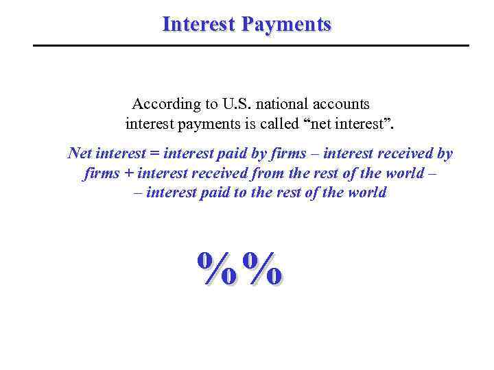 Interest Payments According to U. S. national accounts interest payments is called “net interest”.