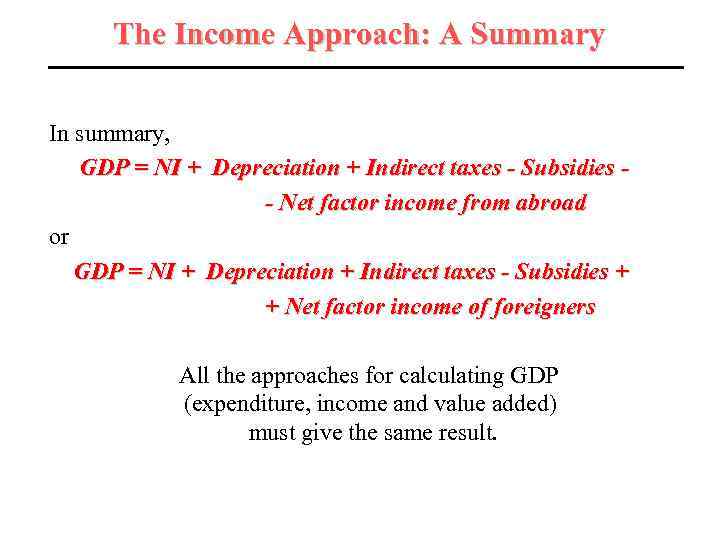 The Income Approach: A Summary In summary, GDP = NI + Depreciation + Indirect