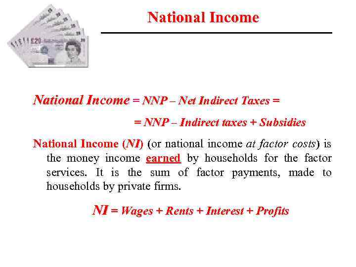 National Income = NNP – Net Indirect Taxes = = NNP – Indirect taxes