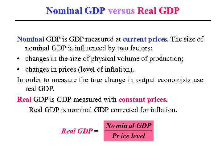 Nominal GDP versus Real GDP Nominal GDP is GDP measured at current prices. The