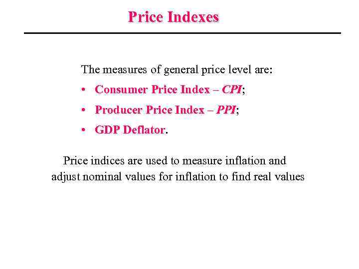 Price Indexes The measures of general price level are: • Consumer Price Index –